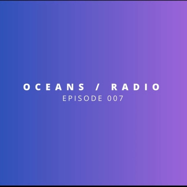 OCEANS / RADIO – EP 007
